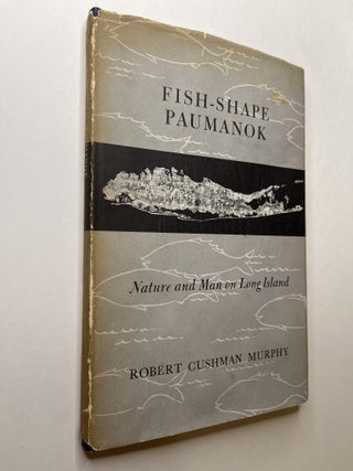 Item #1034 Fish-Shaped Paumanok: Nature and Man on Long Island (association copy). Robert Cushman...