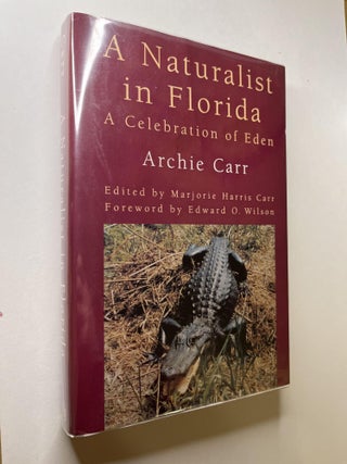 Item #1113 A Naturalist in Florida: A Celebration of Eden. Archie Carr, Marjorie Carr, Edward O....