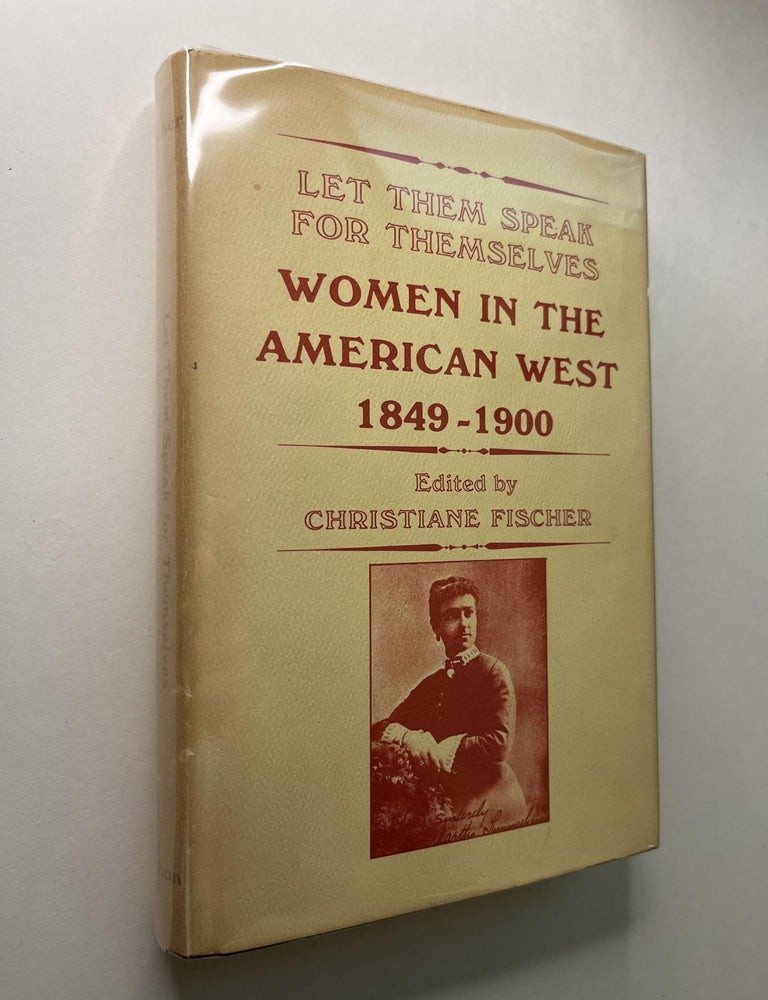 Item #1172 Let Them Speak for Themselves: Women in the American West 1849-1900. Christiane Fischer, Howard Lamar.