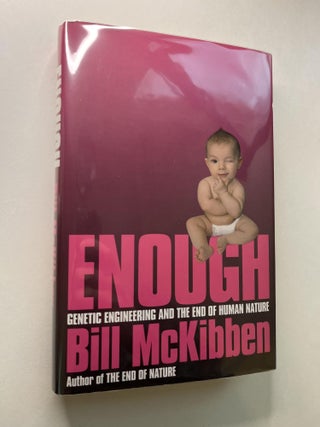Item #1180 Enough: Genetic Engineering and The End of Human Nature. Bill McKibben, signed
