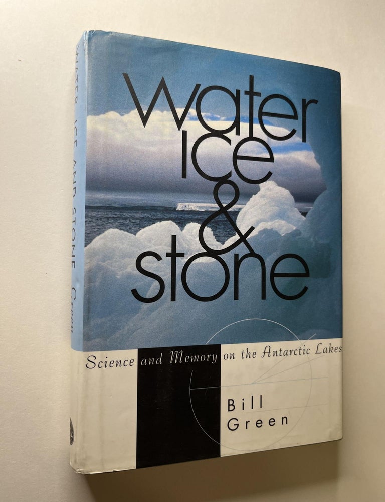 Item #1194 Water, Ice & Stone: Science and Memory on the Antarctic Lakes. Bill Green, signed.