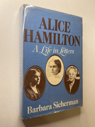 Item #1200 Alice Hamilton: A Life in Letters. Barbara Sicherman, Alice Hamilton, signed