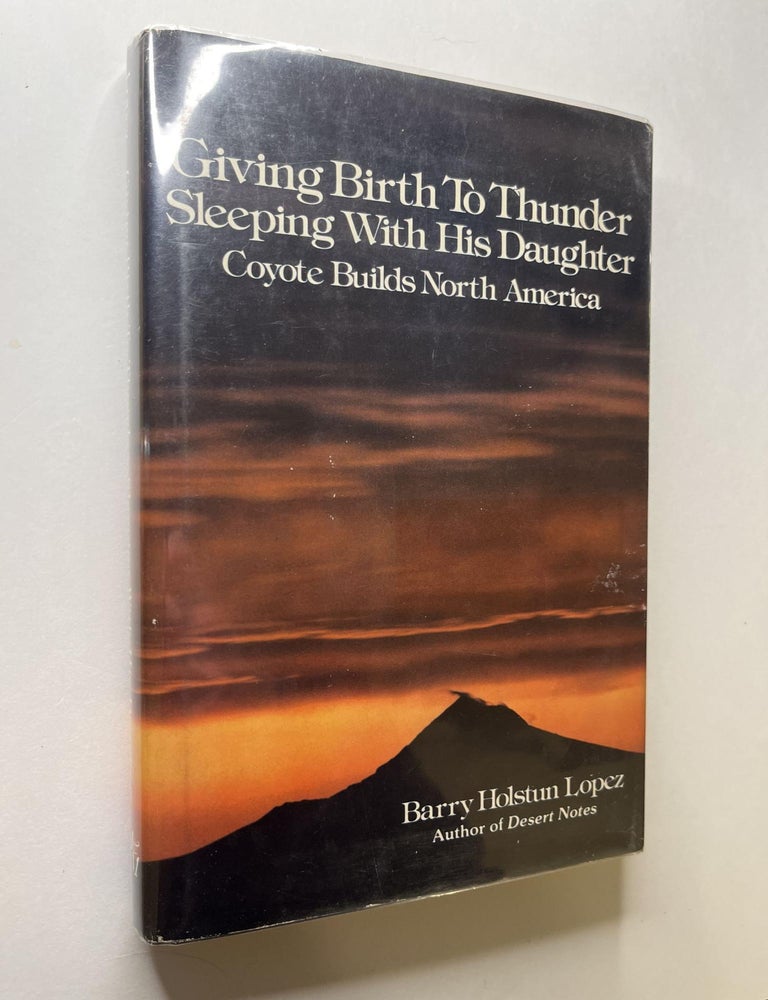 Item #1221 Giving Birth to Thunder, Sleeping with His Daughter: Coyote Builds North America (inscribed). Barry Lopez.