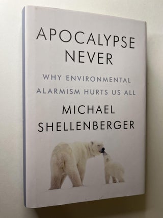 Item #1330 Apocalypse Never: Why Environmental Alarmism Hurts Us All (signed). Michael Shellenberger