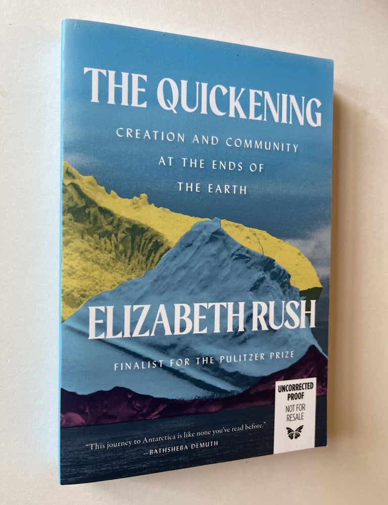 Item #1381 The Quickening: Creation and Community at the Ends of the Earth (uncorrected proof). Elizabeth Rush.
