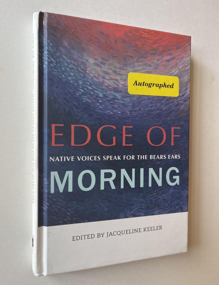 Item #1382 Edge of Morning: Native Voices Speak for the Bears Ears (signed). Jacqueline Keeler.
