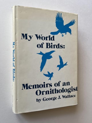 Item #1408 My World of Birds: Memoirs of an Ornithologist (association copy). George J. Wallace,...