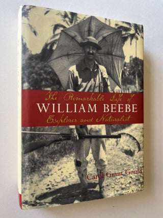Item #1581 The Remarkable Life of William Beebe: Explorer and Naturalist (inscribed). Carol Grant...
