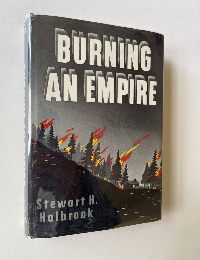 Item #1671 Burning An Empire: The Story of American Forest Fires (signed). Stewart H. Holbrook.