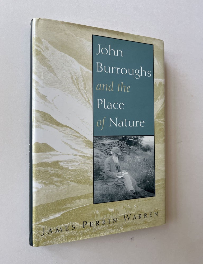 Item #1688 John Burroughs and the Place of Nature (signed). James Perrin Warren, John Burroughs.