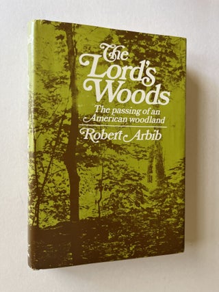 Item #1715 The Lord's Woods: The Passing of an American Woodland (inscribed). Robert Arbib