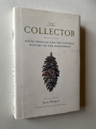 Item #1737 The Collector: David Douglas and the Natural History of the Northwest (signed). Jack...