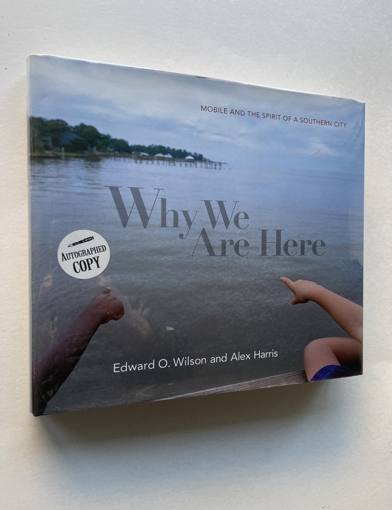 Item #1857 Why We Are Here: Mobile and the Spirit of a Southern City (inscribed by Wilson and Harris). Edward O. Wilson, Alex Harris, E O. Wilson.