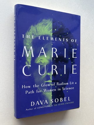 Item #1918 The Elements of Marie Curie: How the Glow of Radium Lit a Path for Women in Science...