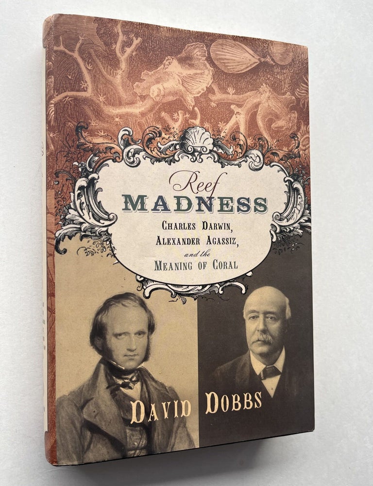 Item #1924 Reef Madness: Charles Darwin, Alexander Agassiz, and the Meaning of Coral (with signed letter). David Dobbs, Charles Darwin, Alexander Agassiz.