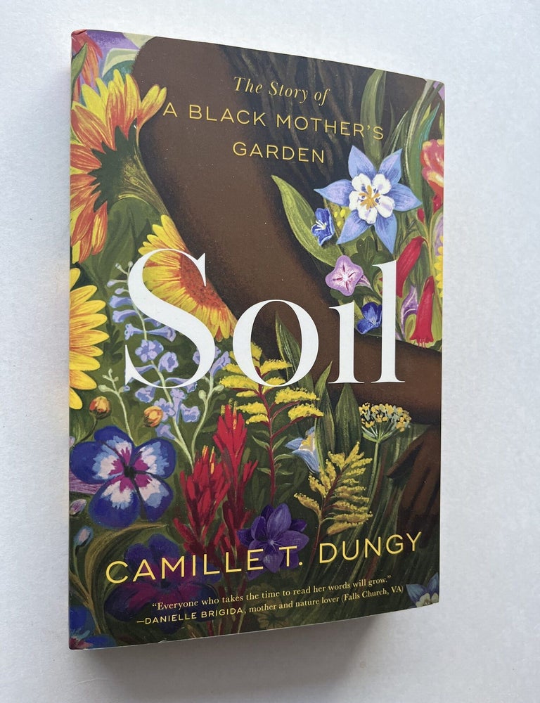 Item #1953 Soil: The Story of a Black Mother's Garden (inscribed). Camille T. Dungy.