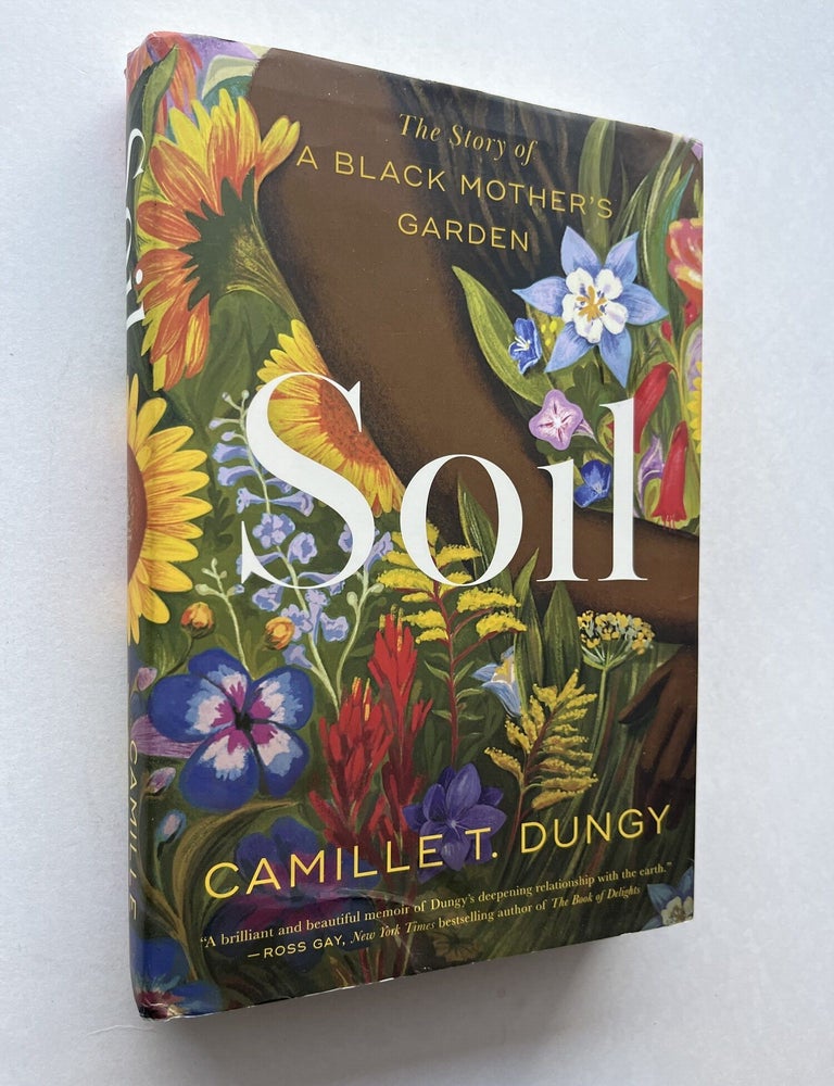 Item #1954 Soil: The Story of a Black Mother's Garden (inscribed). Camille T. Dungy.