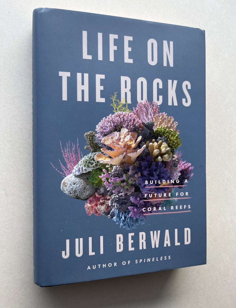 Item #1981 Life on the Rocks: Building a Future for Coral Reefs (inscribed). Juli Berwald.