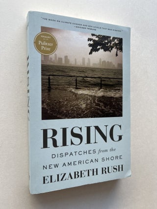 Item #2059 Rising: Dispatches from the New American Shore (signed). Elizabeth Rush