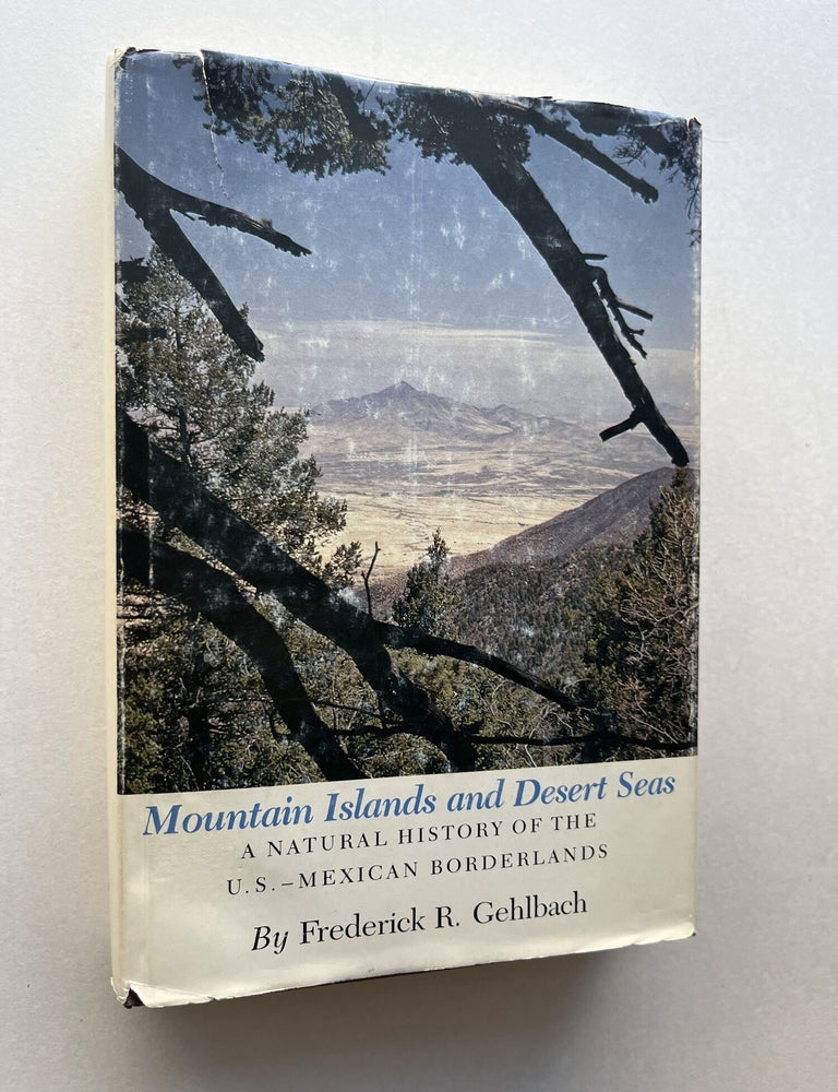 Item #2061 Mountain Islands and Desert Seas: A Natural History of the U.S.-Mexican Borderlands (association copy). Frederick R. Gehlbach.