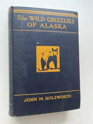 Item #2091 The Wild Grizzlies of Alaska (inscribed by C. Hart Merriam]. John. M. Holzworth, C....
