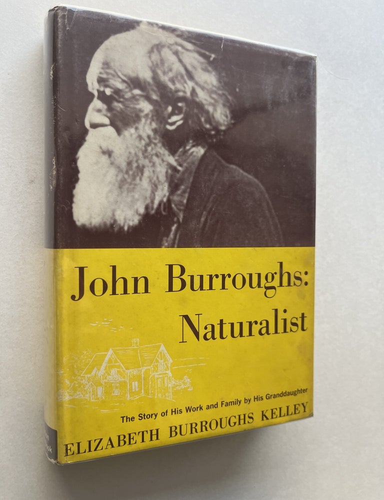 Item #2208 John Burroughs: Naturalist: The Story of His Work and Family by His Granddaughter (signed). Elizabeth Burroughs Kelley, John Burroughs.