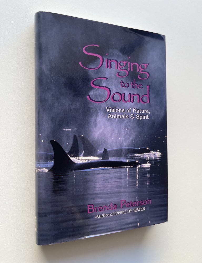 Item #2246 Singing to the Sound: Visions of Nature, Animals & Spirit (inscribed). Brenda Peterson.