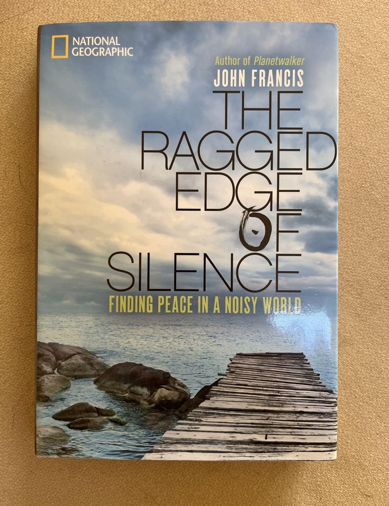 Item #920 The Ragged Edge of Silence: Finding Peace in a Noisy World (signed). John Francis.
