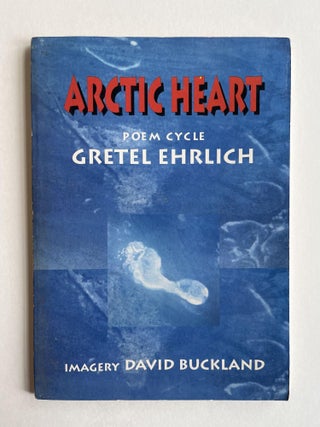 Item #ABE-1593554531540 Arctic Heart: A Poem Cycle (association copy). Gretel Ehrlich, David...
