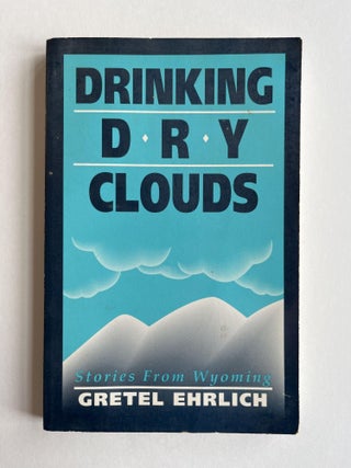 Item #ABE-1593554751865 Drinking Dry Clouds: Stories from Wyoming (association copy). Gretel Ehrlich