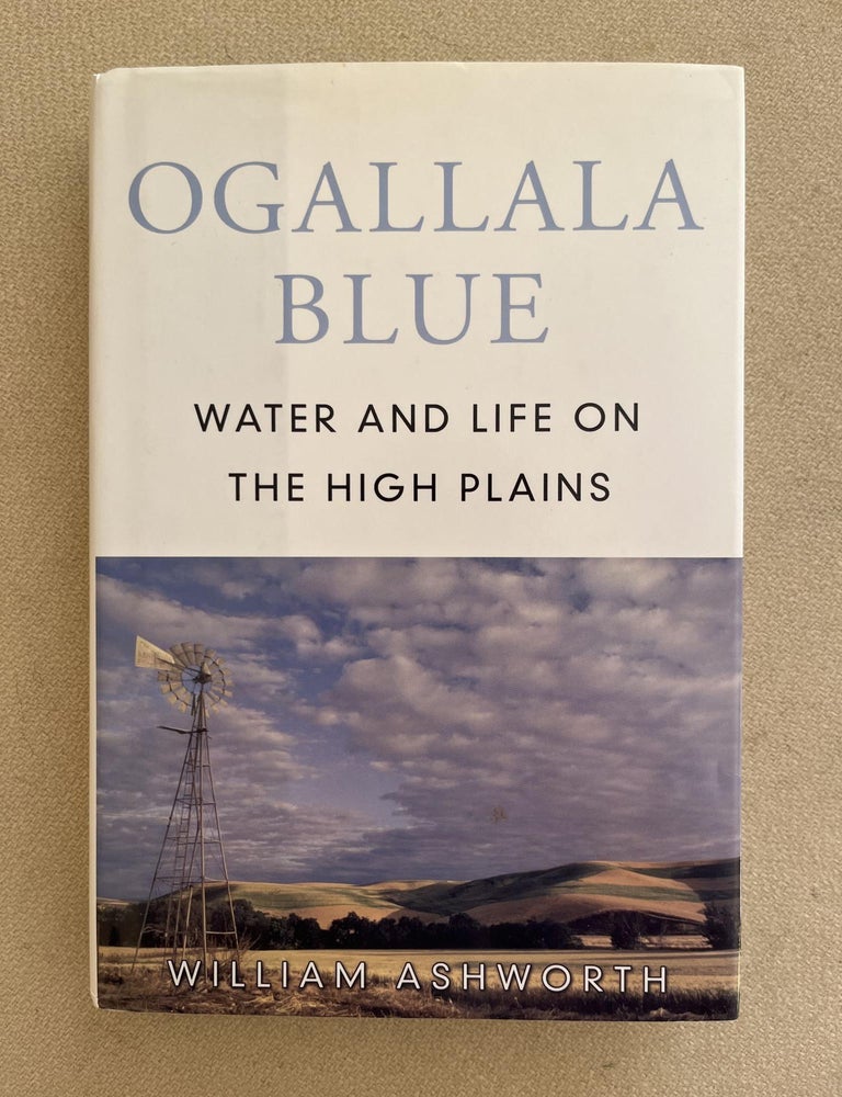 Item #ABE-1694013787579 Ogallala Blue: Water and Life on the High Plains (association copy). William Ashworth.